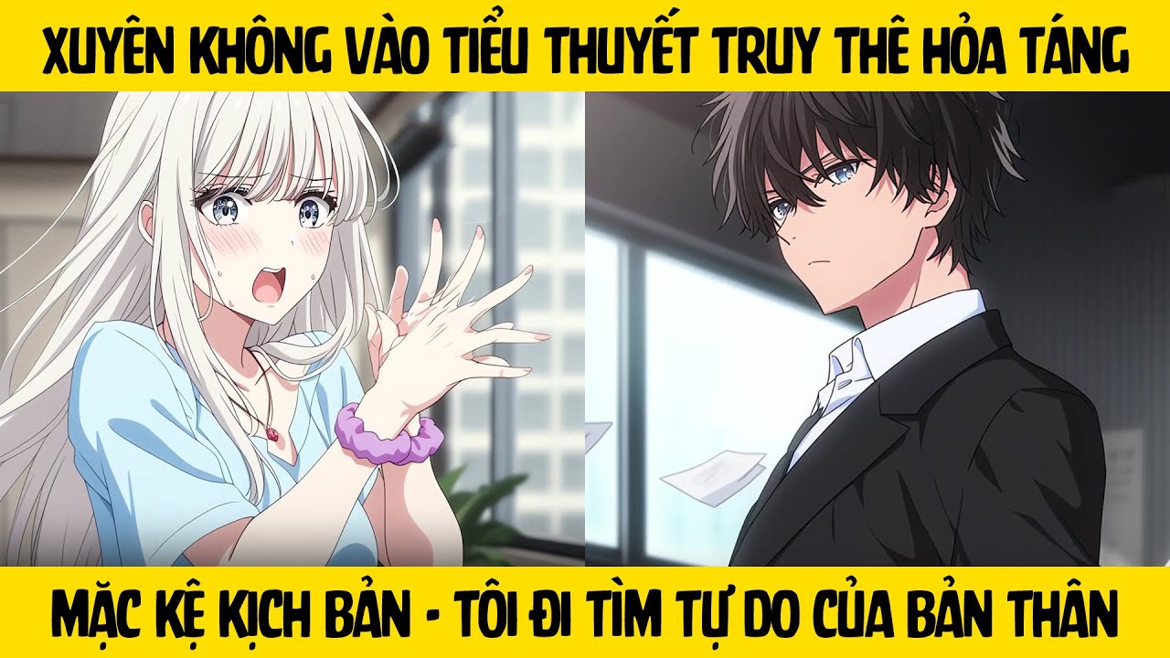 FULL Xuyên không vào tiểu thuyết truy thê hỏa táng - tôi mặc kệ kịch bản để đi tìm tự do bản thân