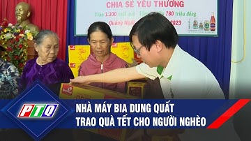 Nhà máy Bia Dung Quất trao quà Tết cho người nghèo | PTQ