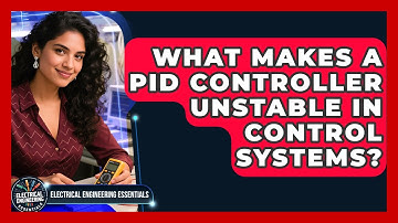 What Makes A PID Controller Unstable In Control Systems? - Electrical Engineering Essentials