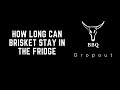 How long can brisket stay in the fridge