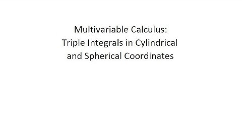 Multivariable Calculus: Triple Integrals in Cylindrical and Spherical Coordinates