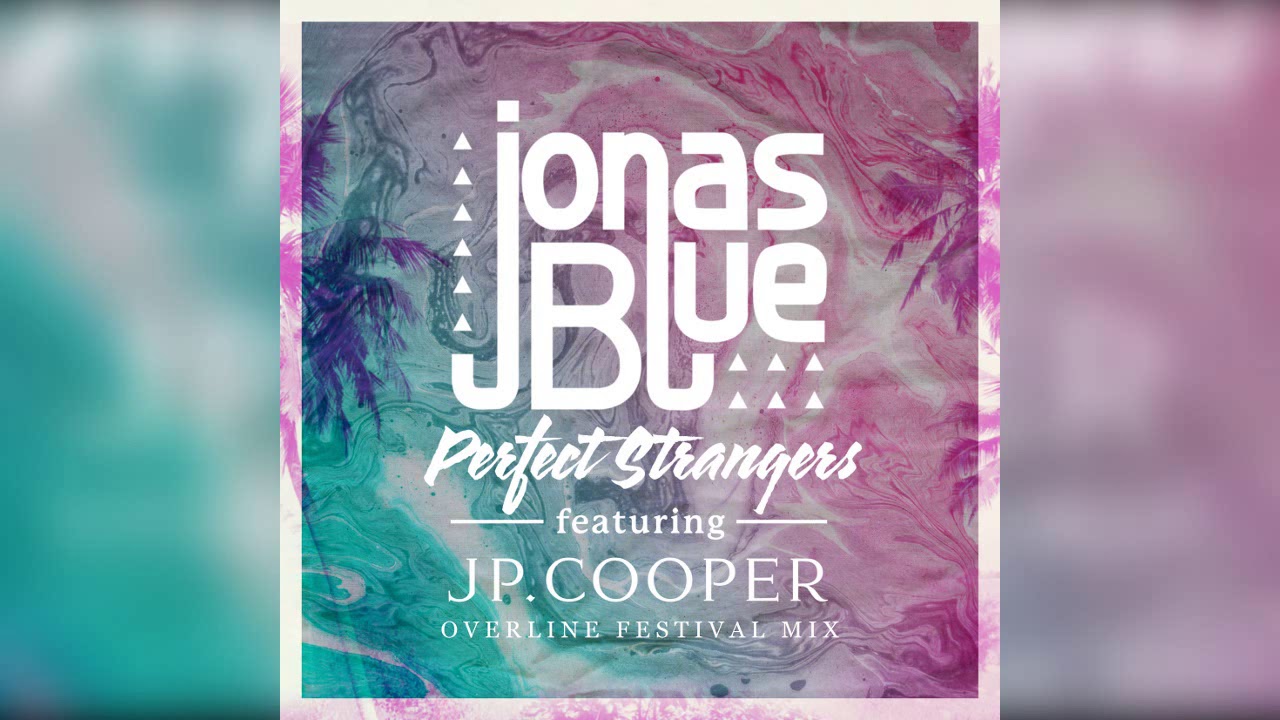 Jonas Blue feat. JP Cooper - Perfect Strangers (OverLine Festival Mix)