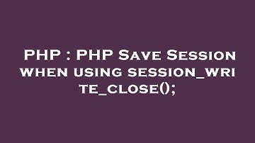 PHP : PHP Save Session when using session_write_close();