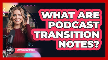 What Are Podcast Transition Notes?