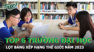 Việt Nam: 6 Trường Đại Học Lọt Bảng Xếp Hạng Thế Giới Năm 2023 | SKĐS