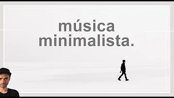 Como se fundamentou a corrente musical minimalista?