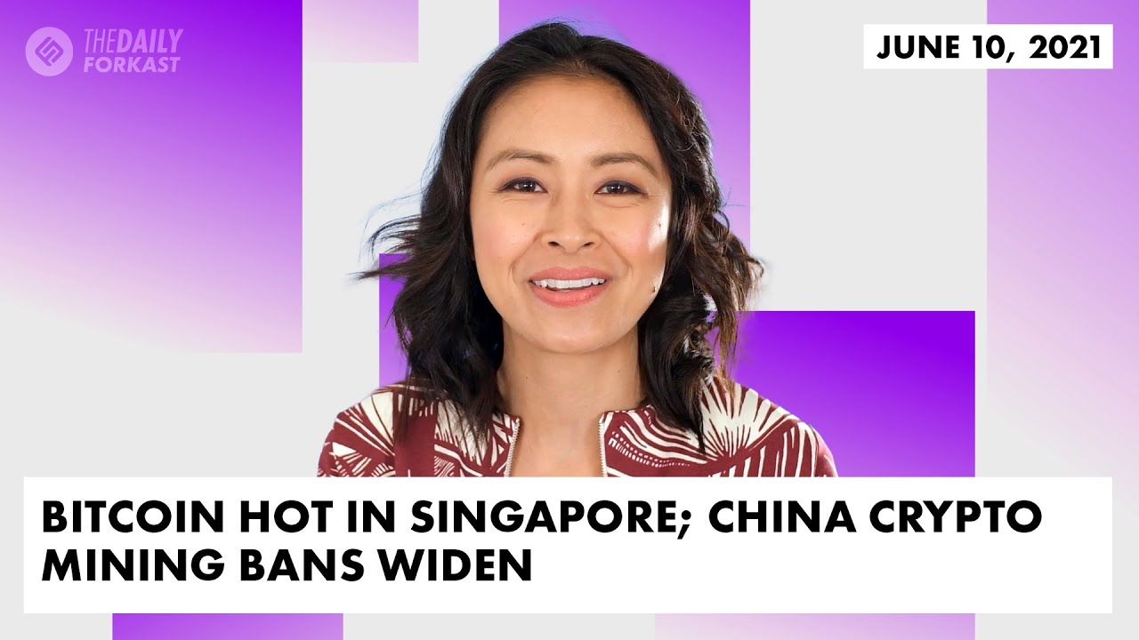 Bitcoin Hot In Singapore; China Crypto Mining Bans Widen | The Daily  Forkast (June 10 2021)