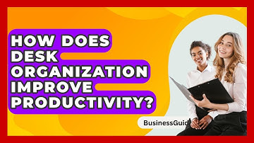 How Does Desk Organization Improve Productivity? - BusinessGuide360.com