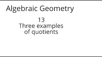 algebraic geometry 13 Three examples of quotients