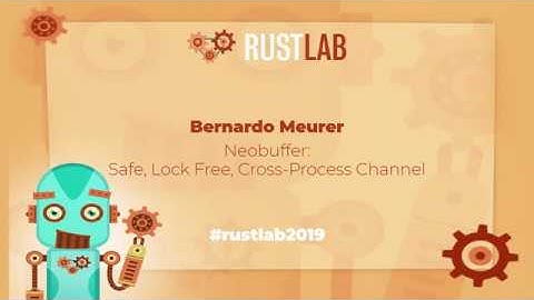 RustLab 2019: Neobuffer: Safe, Lock Free, Cross-Process Channels in Rust • Bernardo Meurer