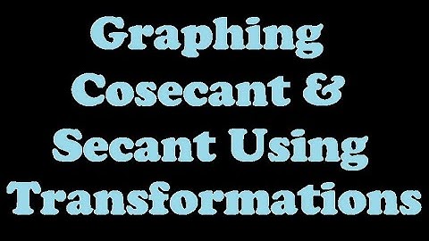 Graphing the Cosecant and Secant Functions Using Transformations [6.5-2]