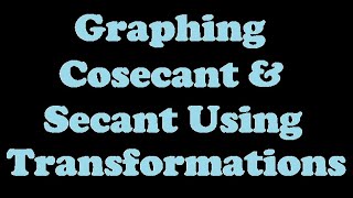 Graphing the Cosecant and Secant Functions Using Transformations [6.5-2]