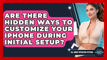 Are There Hidden Ways To Customize Your iPhone During Initial Setup? - All About Operating Systems