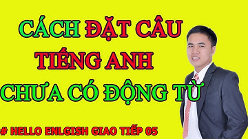 Dạy Tiếng Anh Cho Người Mất Gốc - Cách Đặt Câu Tiếng Anh Cho Câu Chưa Có Động Từ
