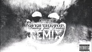 Adam Oh - OVER THE TOP REMIX (Drake & Smiley)