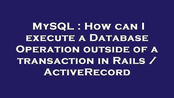 MySQL : How can I execute a Database Operation outside of a transaction in Rails / ActiveRecord