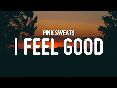 Pink Sweat$ - I Feel Good (Lyrics)