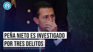 FGR indaga a Peña Nieto por delitos patrimoniales, lavado de dinero y enriquecimiento ilícito