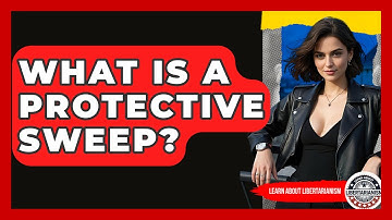 What Is A Protective Sweep? - Learn About Libertarianism