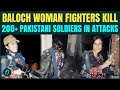 Pakistan Breaking: BLA Women Fighters KILLS 200+ Pakistani Soldiers In Open Attacks | VIDEO