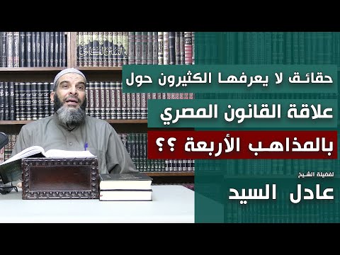 حقائق لا يعرفها الكثيرون حول علاقة القانون المصري بالمذاهب الأربعة الشيخ عادل السيد