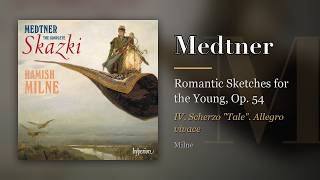 Medtner: Romantic Sketches for the Young, Op. 54, IV. Scherzo "Tale". Allegro vivace (Milne)