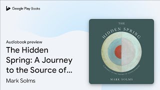 The Hidden Spring: A Journey to the Source of… by Mark Solms · Audiobook preview