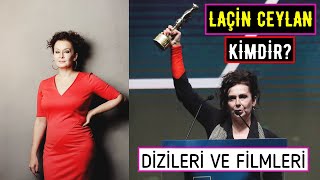 Laçin Ceylan Kimdir? Filmleri Ve Dizileri