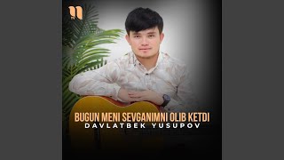 Bugun meni sevganimni olib ketdi - Davlatbek Yusupov