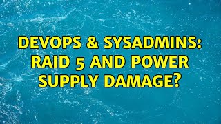 DevOps & SysAdmins: Raid 5 and Power Supply damage?