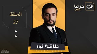 Taqet Nour - Episode 27 | طاقة نور - الحلقة السابعة والعشرون