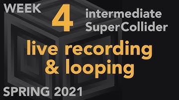 Live Recording & Looping - Week 4 Spring 2021 MUS 499C - Intermediate SuperCollider