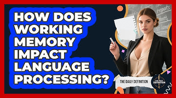 How Does Working Memory Impact Language Processing? - The Daily Definition