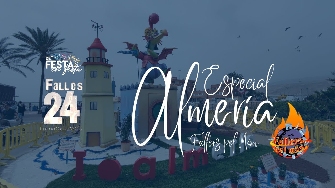 ESPECIAL FALLERS PEL MÒN ALMERÍA 🔥