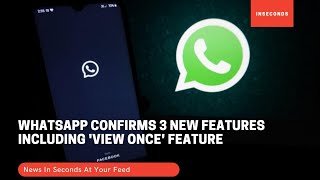 WhatsApp confirms 3 new features including 'view once' feature | InSeconds