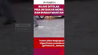 Ajakan Rujuk Ditolak Mantan Suami Bakar Mobil dan Rumah Mantan Istri