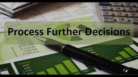 Short-Term Business Decisions: Process Further Decisions