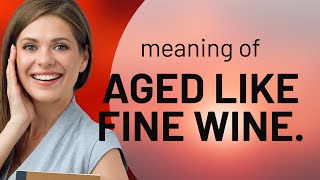 Understanding the Phrase "Aged Like Fine Wine"