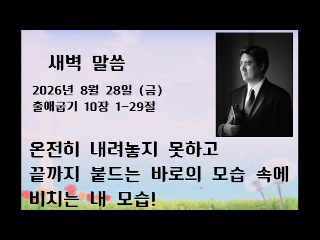 2026년 8월 28일(금) 출애굽기 10:1-29  온전히 내려놓지 못하고 끝까지 붙드는 바로의 모습 속에 비치는 내 모습