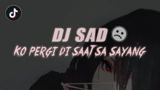 DJ SAD !! ☹ KO PERGI DI SAAT SA SAYANG SLOWED REMIX TERBARU ( Hendra 98 Remix )