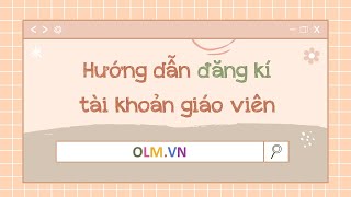 Cách đăng ký tài khoản giáo viên, học sinh học trực tuyến trên OLM