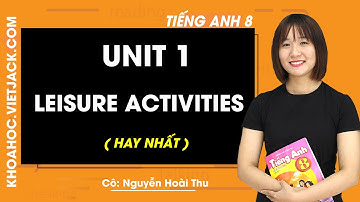 Unit 1: Leisure activities - Tiếng anh 8 - Cô Nguyễn Hoài Thu 2020 (HAY NHẤT)