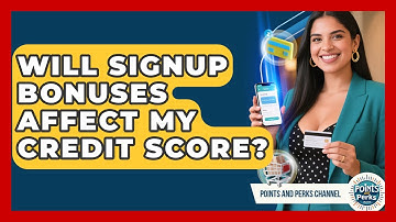Will Signup Bonuses Affect My Credit Score? | Points and Perks Channel News