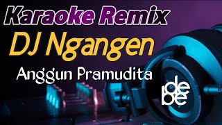 Dj Ngangen Anggun Pramudita Karaoke Remix