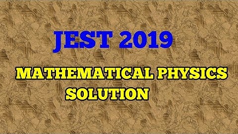 Physics JEST 2019 Mathematical Physics solutions
