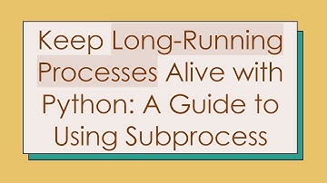 Keep Long-Running Processes Alive with Python: A Guide to Using Subprocess