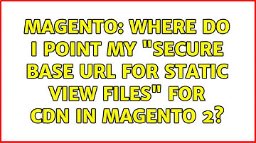 Magento: Where do I point my "Secure Base URL for Static View Files" for CDN in Magento 2?