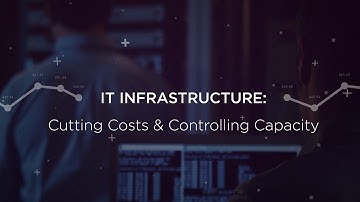 IT Infrastructure: Cutting Costs & Controlling Capacity