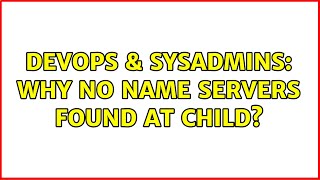 DevOps & SysAdmins: Why No name servers found at child?
