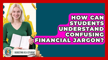 How Can Students Understand Confusing Financial Jargon? - Budgeting as a Student